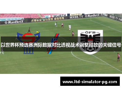 以世界杯预选赛洲际数据对比透视战术调整释放的关键信号