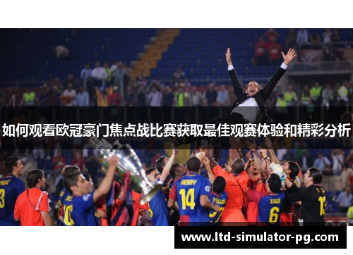 如何观看欧冠豪门焦点战比赛获取最佳观赛体验和精彩分析