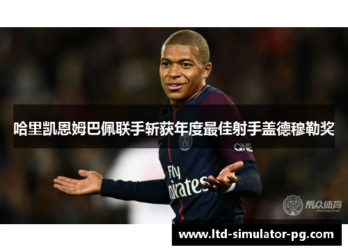 哈里凯恩姆巴佩联手斩获年度最佳射手盖德穆勒奖