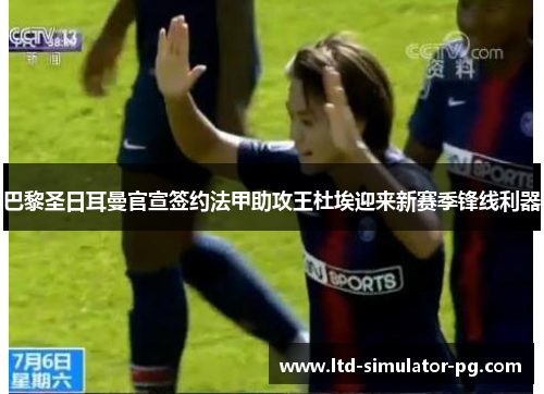 巴黎圣日耳曼官宣签约法甲助攻王杜埃迎来新赛季锋线利器