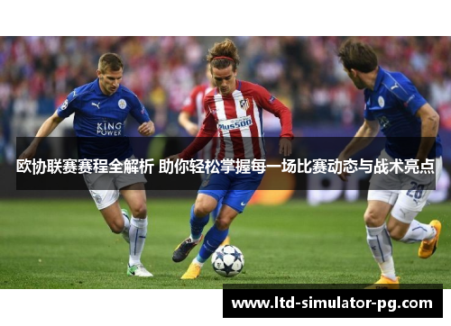 欧协联赛赛程全解析 助你轻松掌握每一场比赛动态与战术亮点