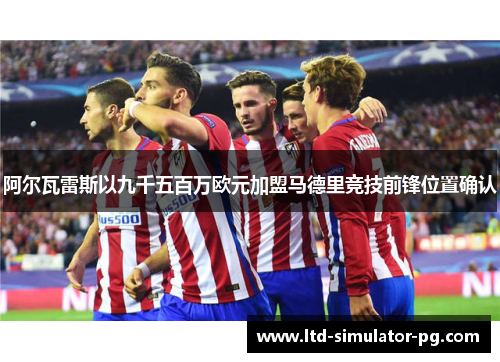 阿尔瓦雷斯以九千五百万欧元加盟马德里竞技前锋位置确认